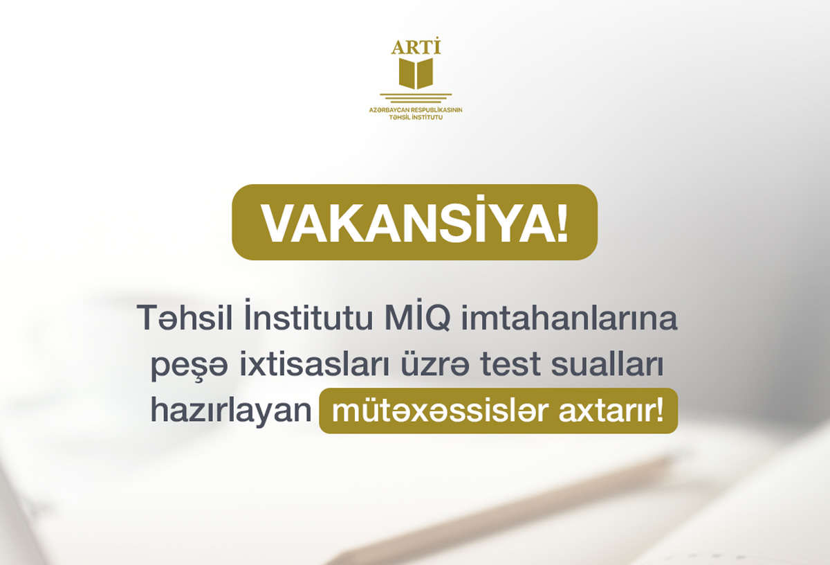 ARTİ MİQ imtahanlarına peşə ixtisasları üzrə suallar hazırlayan mütəxəssislər axtarır 