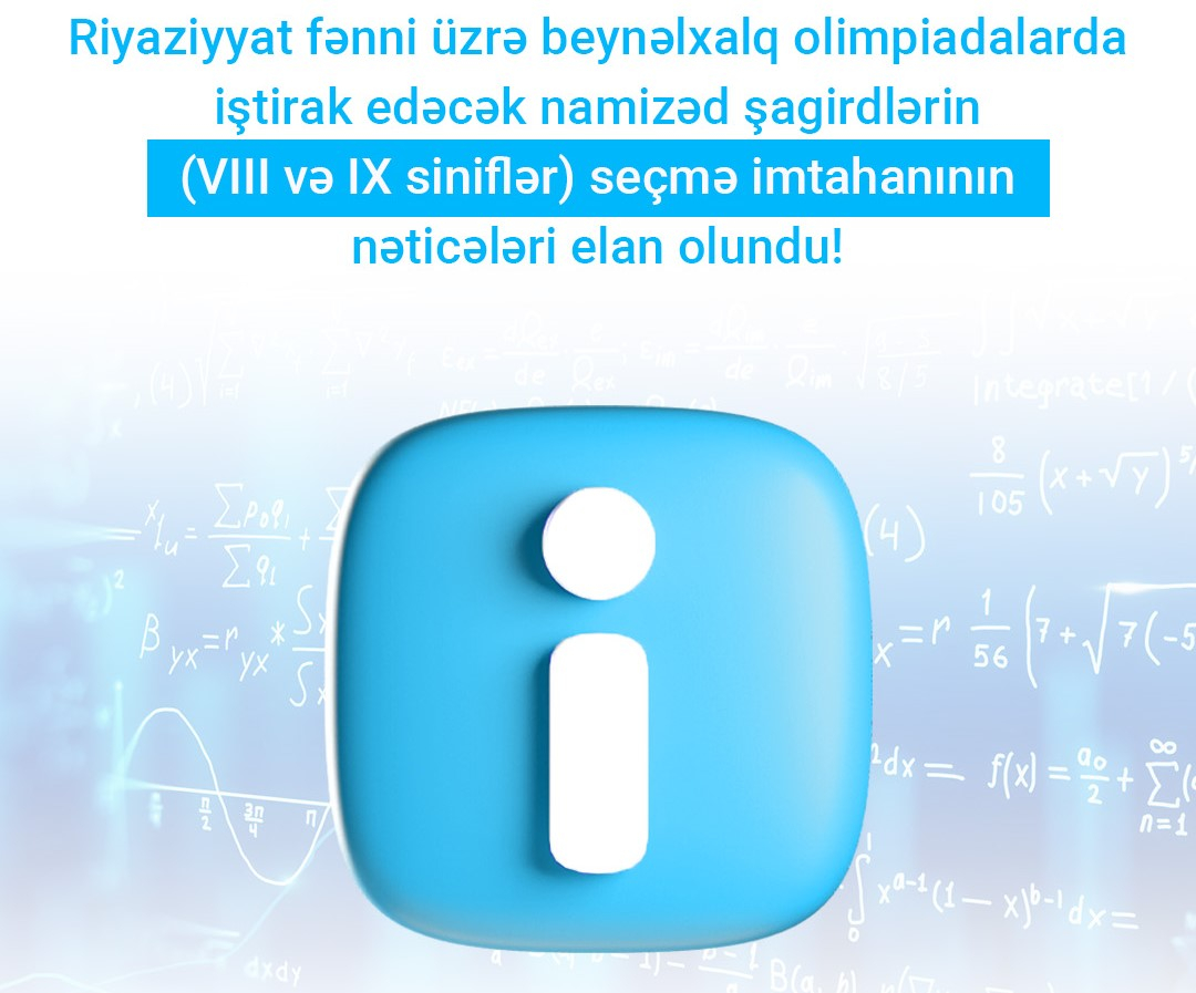 Beynəlxalq riyaziyyat olimpiadası üçün seçmə imtahanının nəticələri AÇIQLANDI