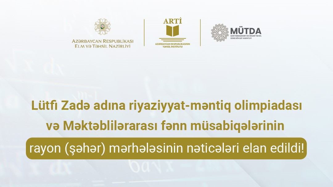 Lütfi Zadə olimpiadası və fənn müsabiqələrinin rayon (şəhər) mərhələsinin nəticələri elan edilib 